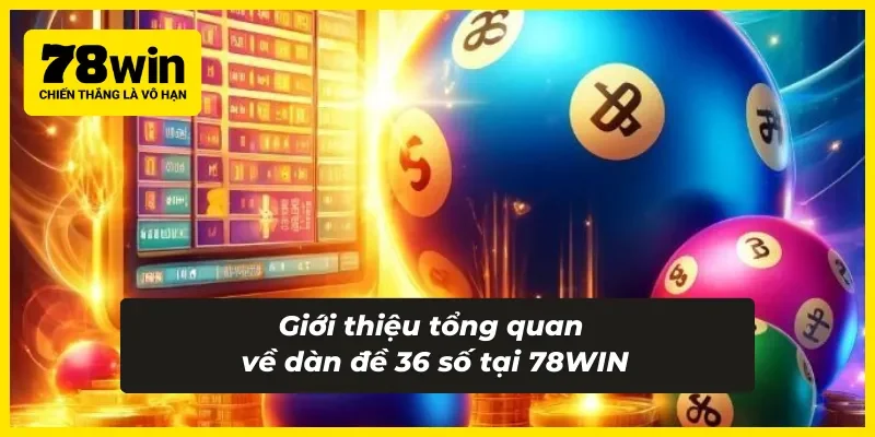 Giới thiệu tổng quan về dàn đề 36 số tại 78WIN
